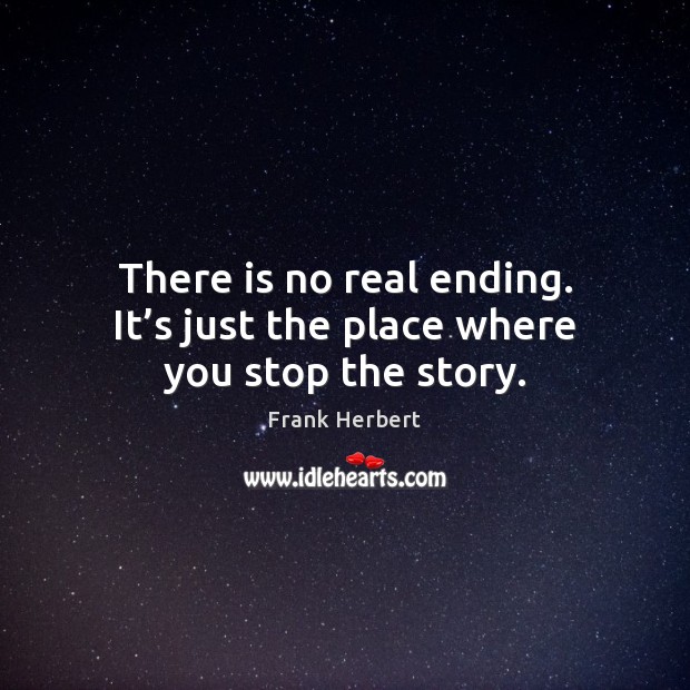 There is no real ending. It’s just the place where you stop the story. Frank Herbert Picture Quote