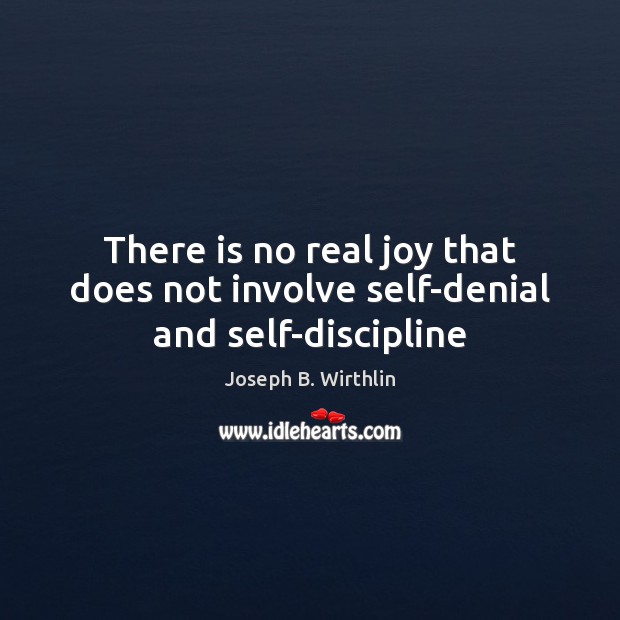 There is no real joy that does not involve self-denial and self-discipline Image