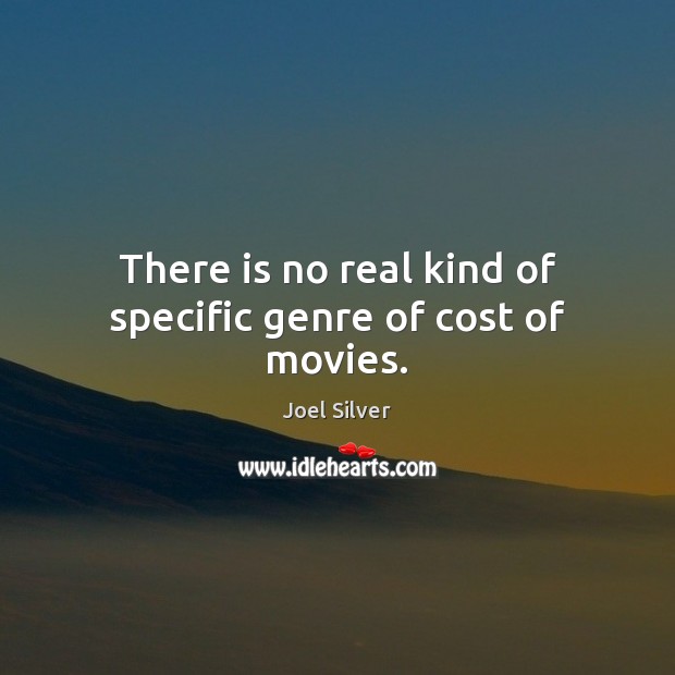 There is no real kind of specific genre of cost of movies. Joel Silver Picture Quote