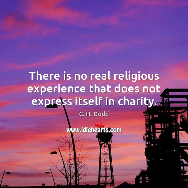 There is no real religious experience that does not express itself in charity. Image