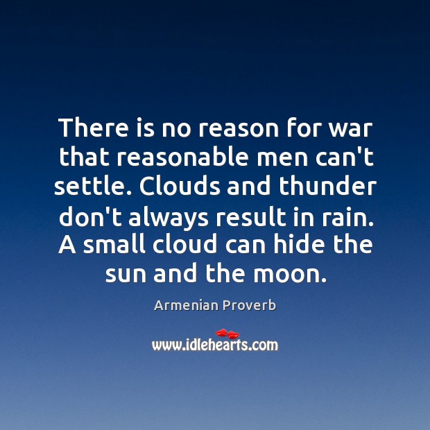 There is no reason for war that reasonable men can’t settle. Armenian Proverbs Image