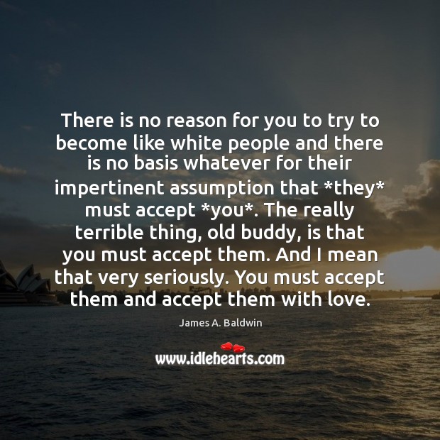 There is no reason for you to try to become like white James A. Baldwin Picture Quote