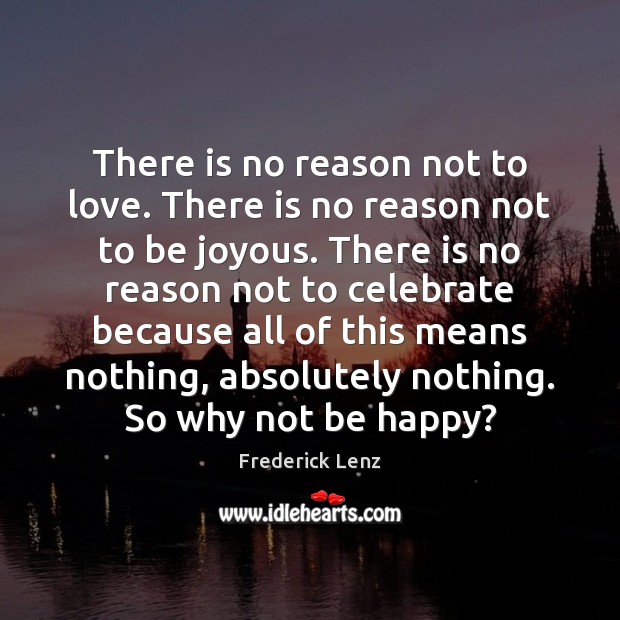 There is no reason not to love. There is no reason not Frederick Lenz Picture Quote