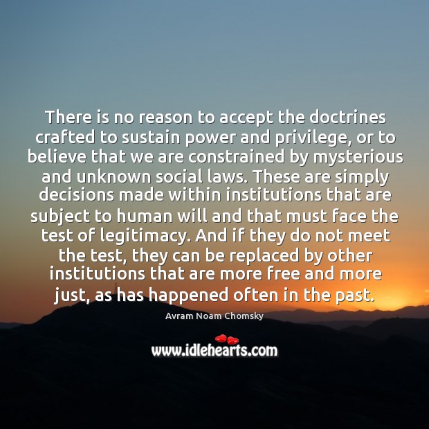 There is no reason to accept the doctrines crafted to sustain power and privilege Avram Noam Chomsky Picture Quote