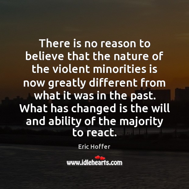 There is no reason to believe that the nature of the violent Eric Hoffer Picture Quote