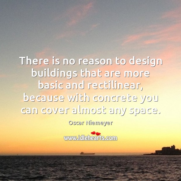 There is no reason to design buildings that are more basic and Oscar Niemeyer Picture Quote