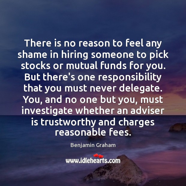 There is no reason to feel any shame in hiring someone to Benjamin Graham Picture Quote