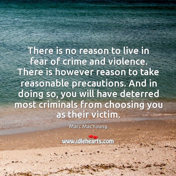 There is no reason to live in fear of crime and violence. Marc MacYoung Picture Quote
