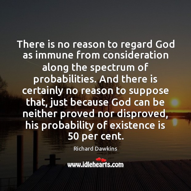 There is no reason to regard God as immune from consideration along Richard Dawkins Picture Quote