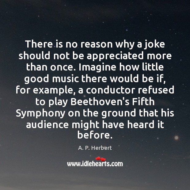 There is no reason why a joke should not be appreciated more A. P. Herbert Picture Quote