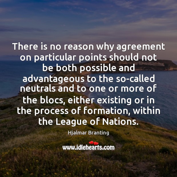 There is no reason why agreement on particular points should not be Hjalmar Branting Picture Quote