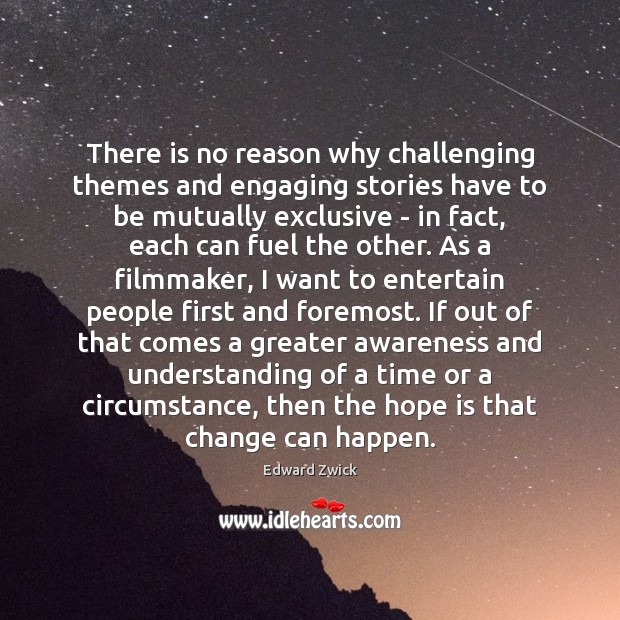 There is no reason why challenging themes and engaging stories have to Edward Zwick Picture Quote