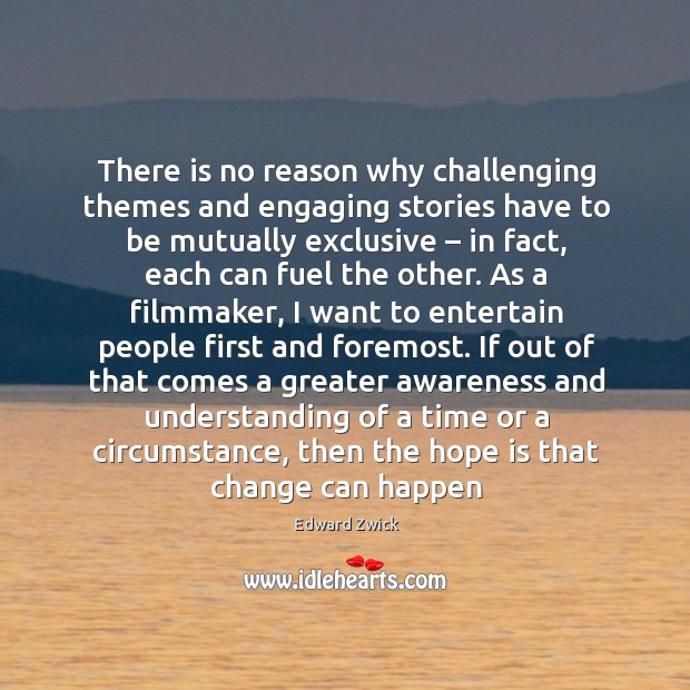 There is no reason why challenging themes and engaging stories Edward Zwick Picture Quote