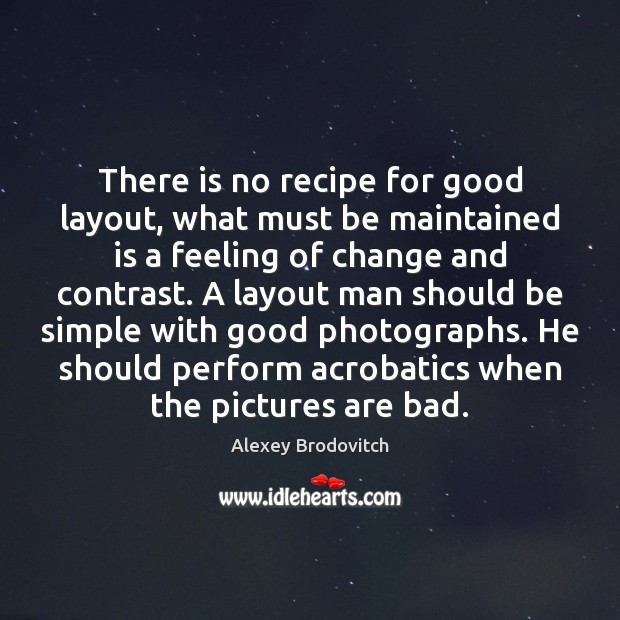 There is no recipe for good layout, what must be maintained is Alexey Brodovitch Picture Quote