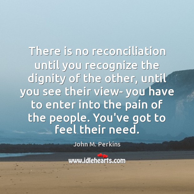 There is no reconciliation until you recognize the dignity of the other, Image