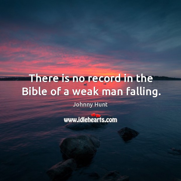 There is no record in the Bible of a weak man falling. Johnny Hunt Picture Quote