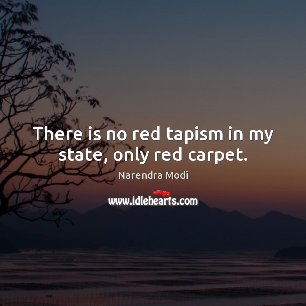 There is no red tapism in my state, only red carpet. Narendra Modi Picture Quote