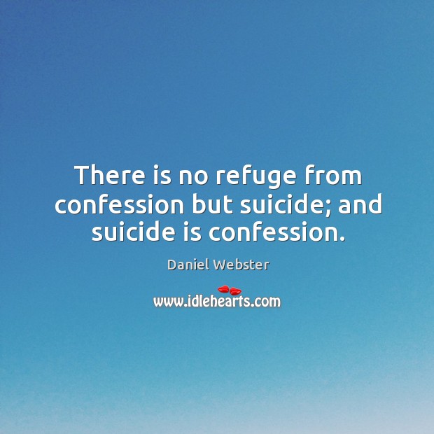 There is no refuge from confession but suicide; and suicide is confession. Daniel Webster Picture Quote