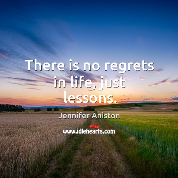 There is no regrets in life, just lessons. Jennifer Aniston Picture Quote