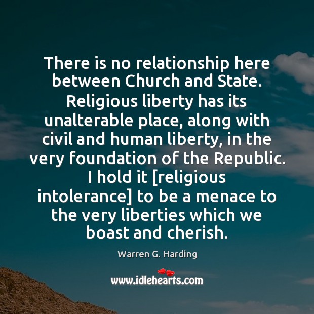 There is no relationship here between Church and State. Religious liberty has Warren G. Harding Picture Quote