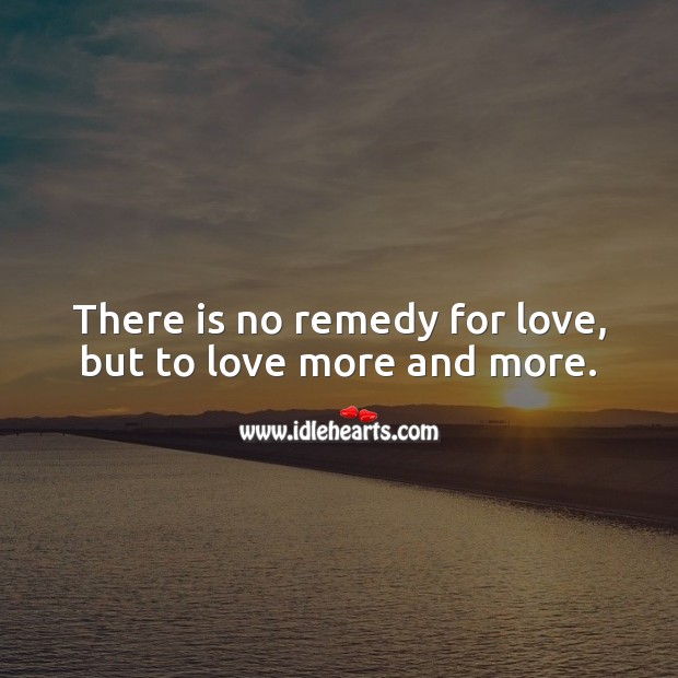There is no remedy for love, but to love more and more. Love Messages Image