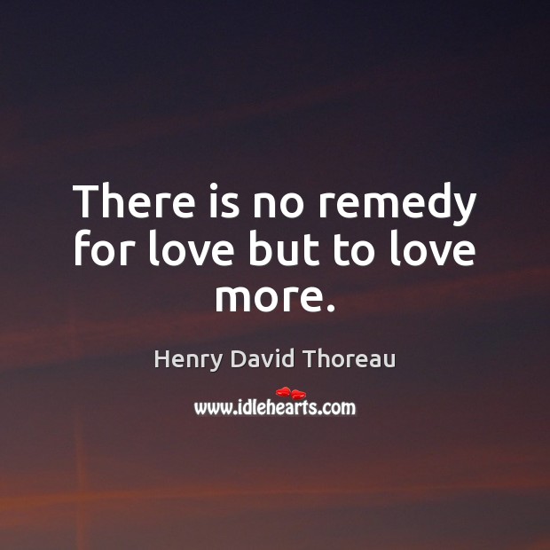 There is no remedy for love but to love more. Anniversary Quotes Image