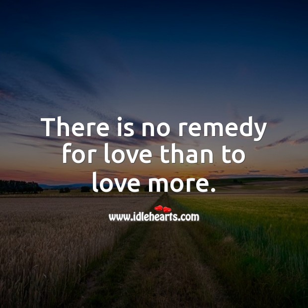 There is no remedy for love than to love more. Love Quotes Image
