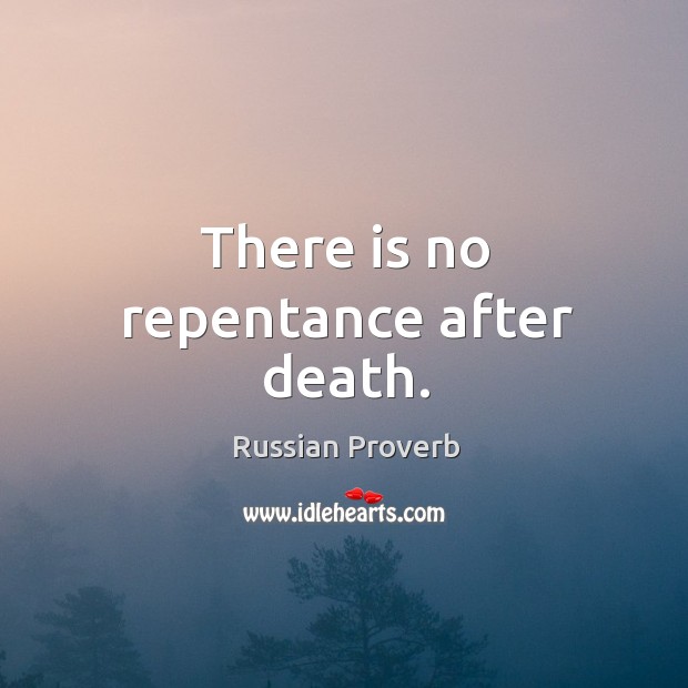 There is no repentance after death. Russian Proverbs Image