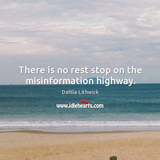 There is no rest stop on the misinformation highway. Dahlia Lithwick Picture Quote