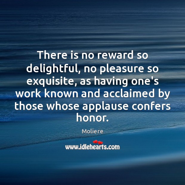 There is no reward so delightful, no pleasure so exquisite, as having Moliere Picture Quote
