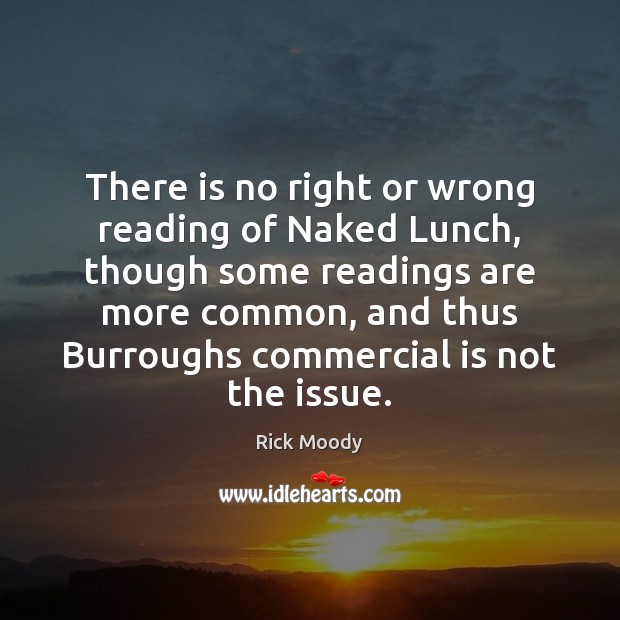 There is no right or wrong reading of Naked Lunch, though some Rick Moody Picture Quote