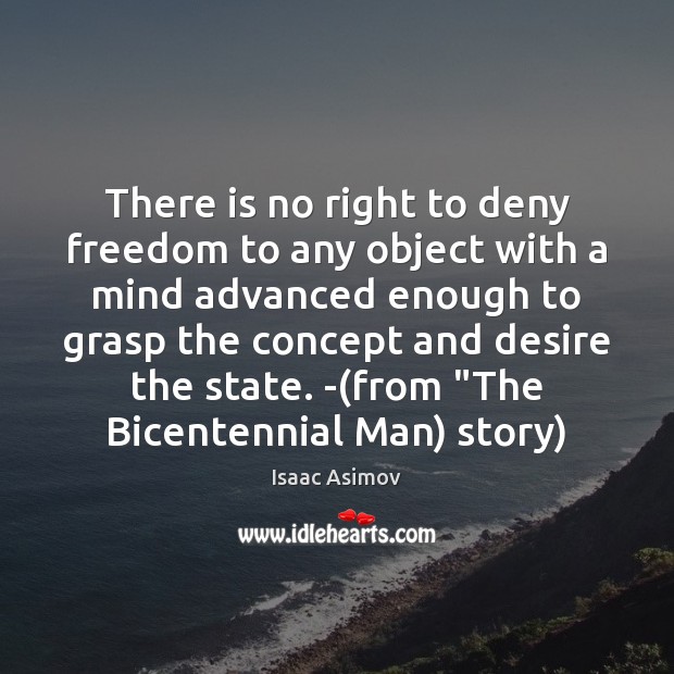 There is no right to deny freedom to any object with a Isaac Asimov Picture Quote