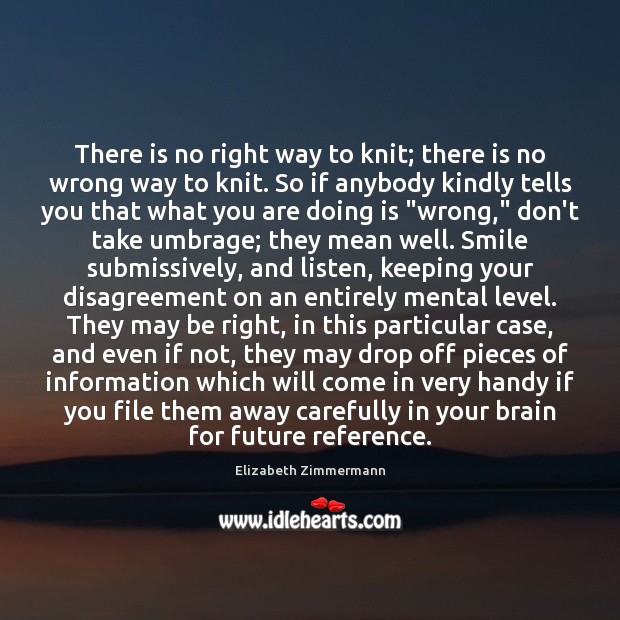 There is no right way to knit; there is no wrong way Elizabeth Zimmermann Picture Quote