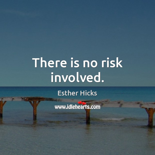 There is no risk involved. Esther Hicks Picture Quote