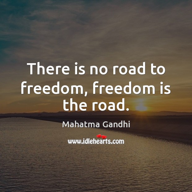 There is no road to freedom, freedom is the road. Freedom Quotes Image