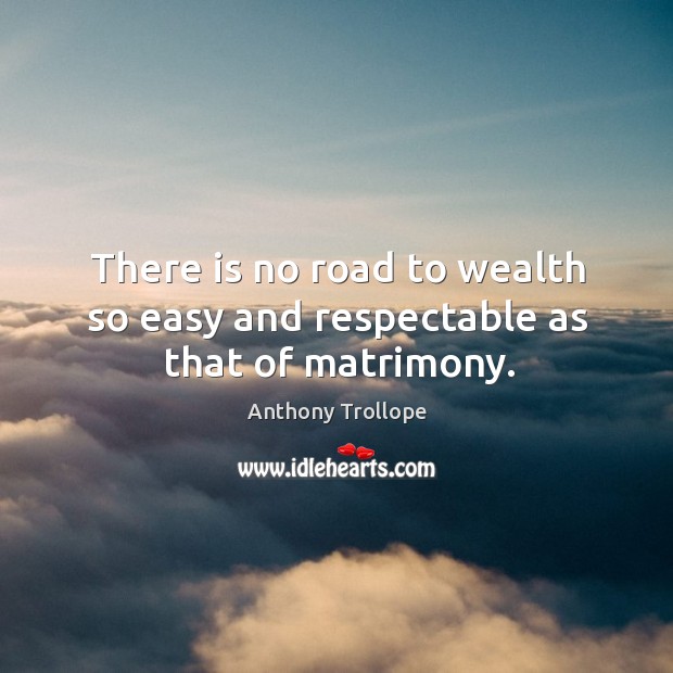 There is no road to wealth so easy and respectable as that of matrimony. Image