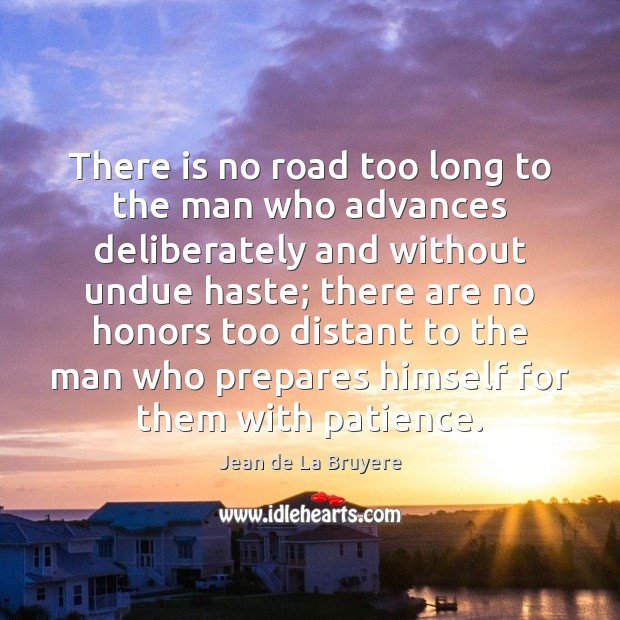 There is no road too long to the man who advances deliberately Jean de La Bruyere Picture Quote
