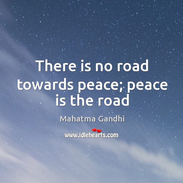 There is no road towards peace; peace is the road Image