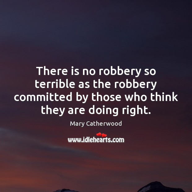 There is no robbery so terrible as the robbery committed by those Mary Catherwood Picture Quote