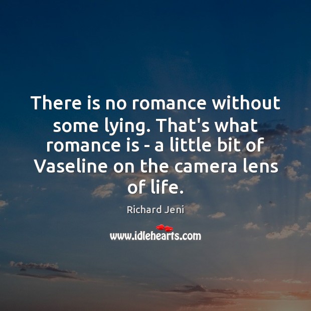 There is no romance without some lying. That’s what romance is – Richard Jeni Picture Quote