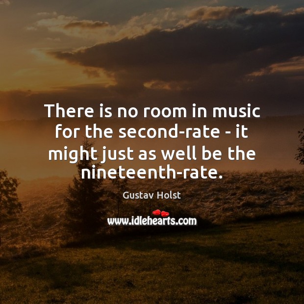 There is no room in music for the second-rate – it might Image