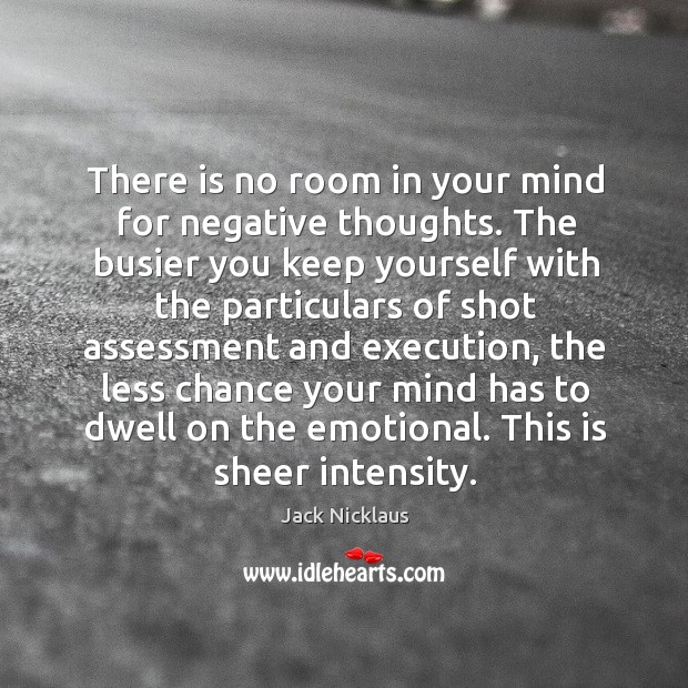 There is no room in your mind for negative thoughts. The busier Jack Nicklaus Picture Quote
