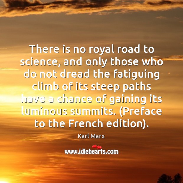 There is no royal road to science, and only those who do Karl Marx Picture Quote