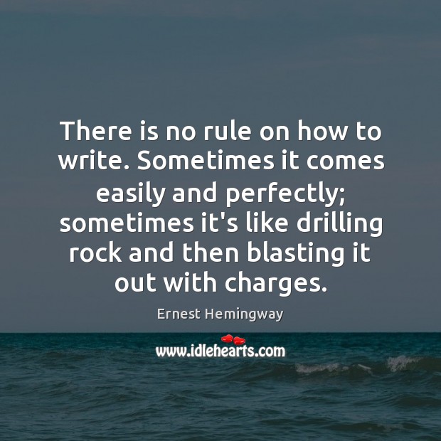 There is no rule on how to write. Sometimes it comes easily Image