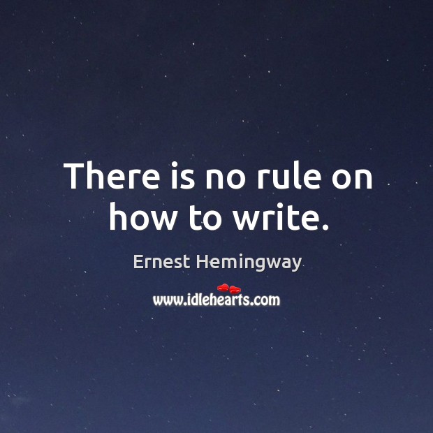 There is no rule on how to write. Ernest Hemingway Picture Quote