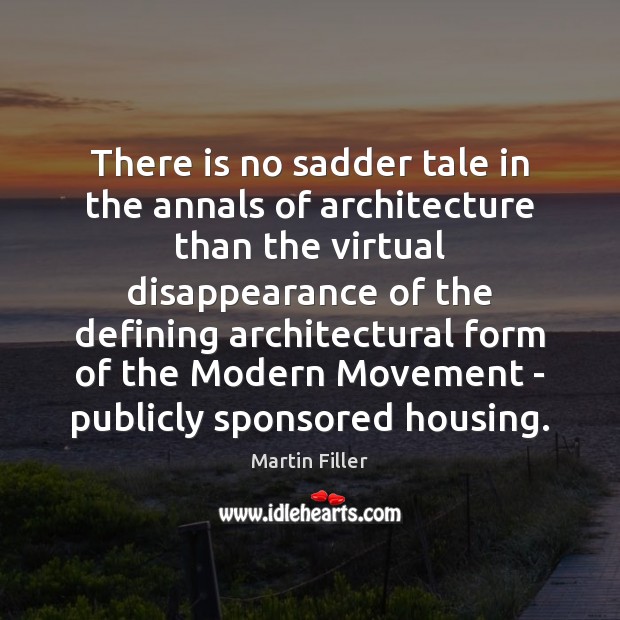 There is no sadder tale in the annals of architecture than the Martin Filler Picture Quote