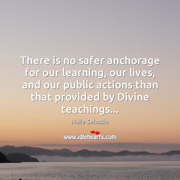There is no safer anchorage for our learning, our lives, and our Haile Selassie Picture Quote