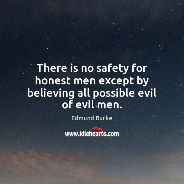 There is no safety for honest men except by believing all possible evil of evil men. Edmund Burke Picture Quote