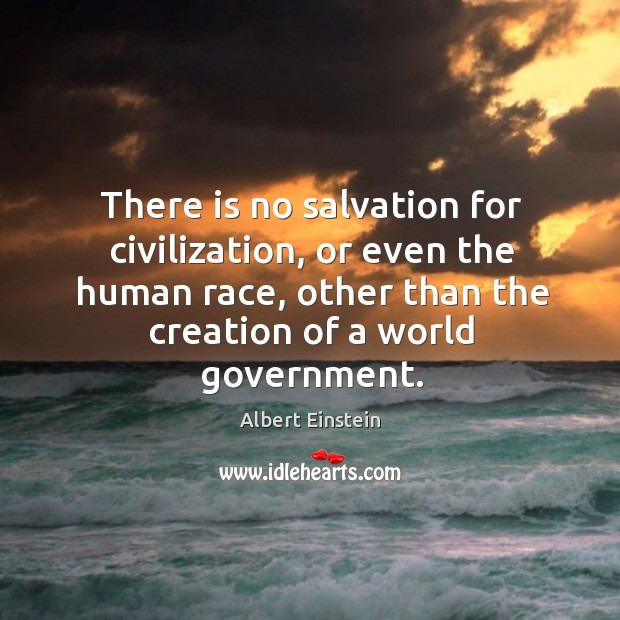 There is no salvation for civilization, or even the human race, other Image