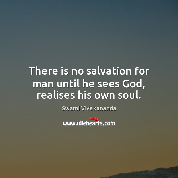 There is no salvation for man until he sees God, realises his own soul. Image